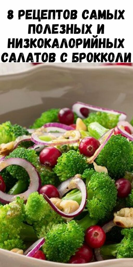 8 рецептов самых полезных и низкокалорийных салатов с брокколи