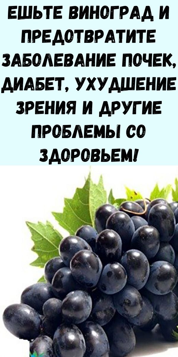Ешьте виноград и предотвратите заболевание почек, диабет, ухудшение зрения и другие проблемы со здоровьем!